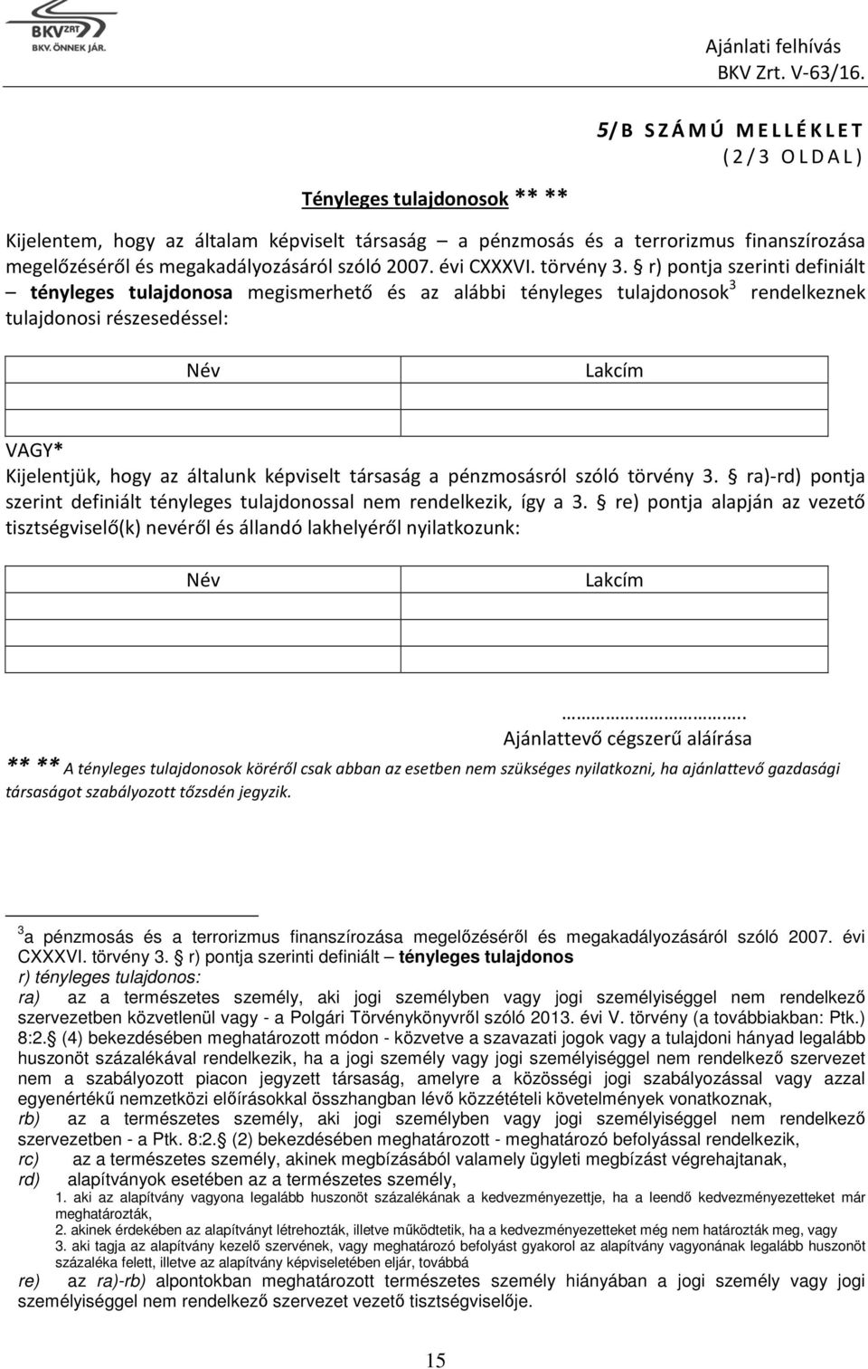 r) pontja szerinti definiált tényleges tulajdonosa megismerhető és az alábbi tényleges tulajdonosok 3 rendelkeznek tulajdonosi részesedéssel: Név Lakcím VAGY* Kijelentjük, hogy az általunk képviselt