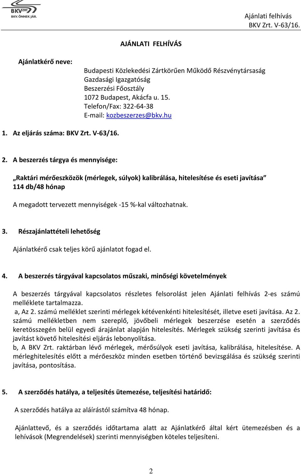 A beszerzés tárgya és mennyisége: Raktári mérőeszközök (mérlegek, súlyok) kalibrálása, hitelesítése és eseti javítása 114 db/48 hónap A megadott tervezett mennyiségek -15 %-kal változhatnak. 3.