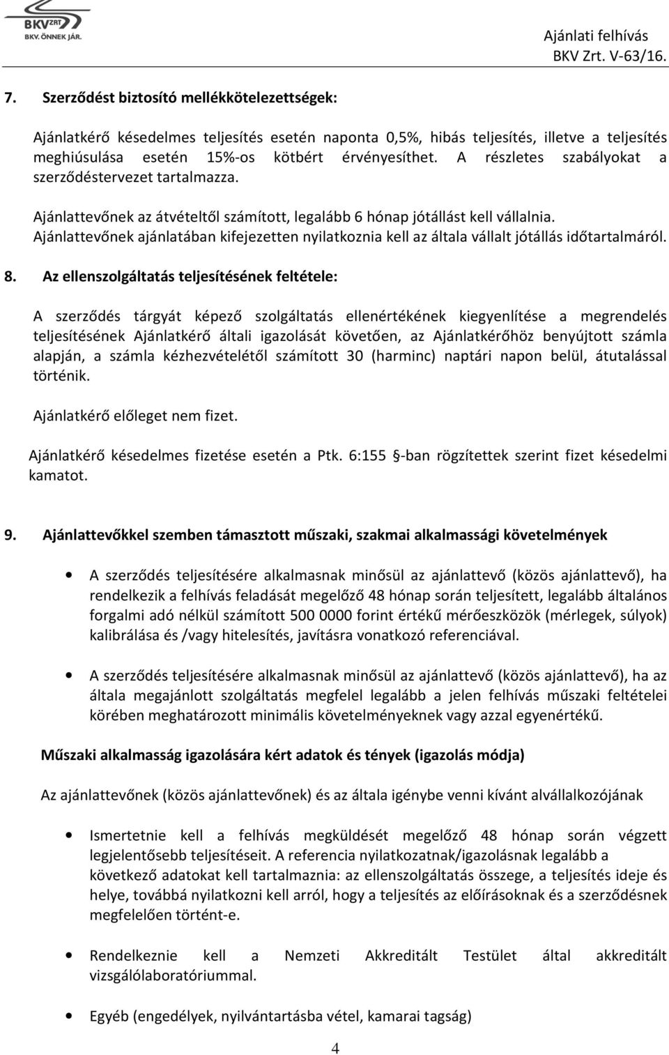 Ajánlattevőnek ajánlatában kifejezetten nyilatkoznia kell az általa vállalt jótállás időtartalmáról. 8.