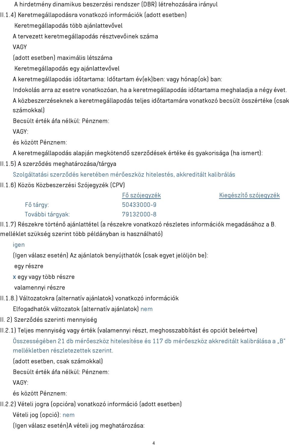 keretmegállapodás időtartama: Időtartam év(ek)ben: vagy hónap(ok) ban: Indokolás arra az esetre vonatkozóan, ha a keretmegállapodás időtartama meghaladja a négy évet.