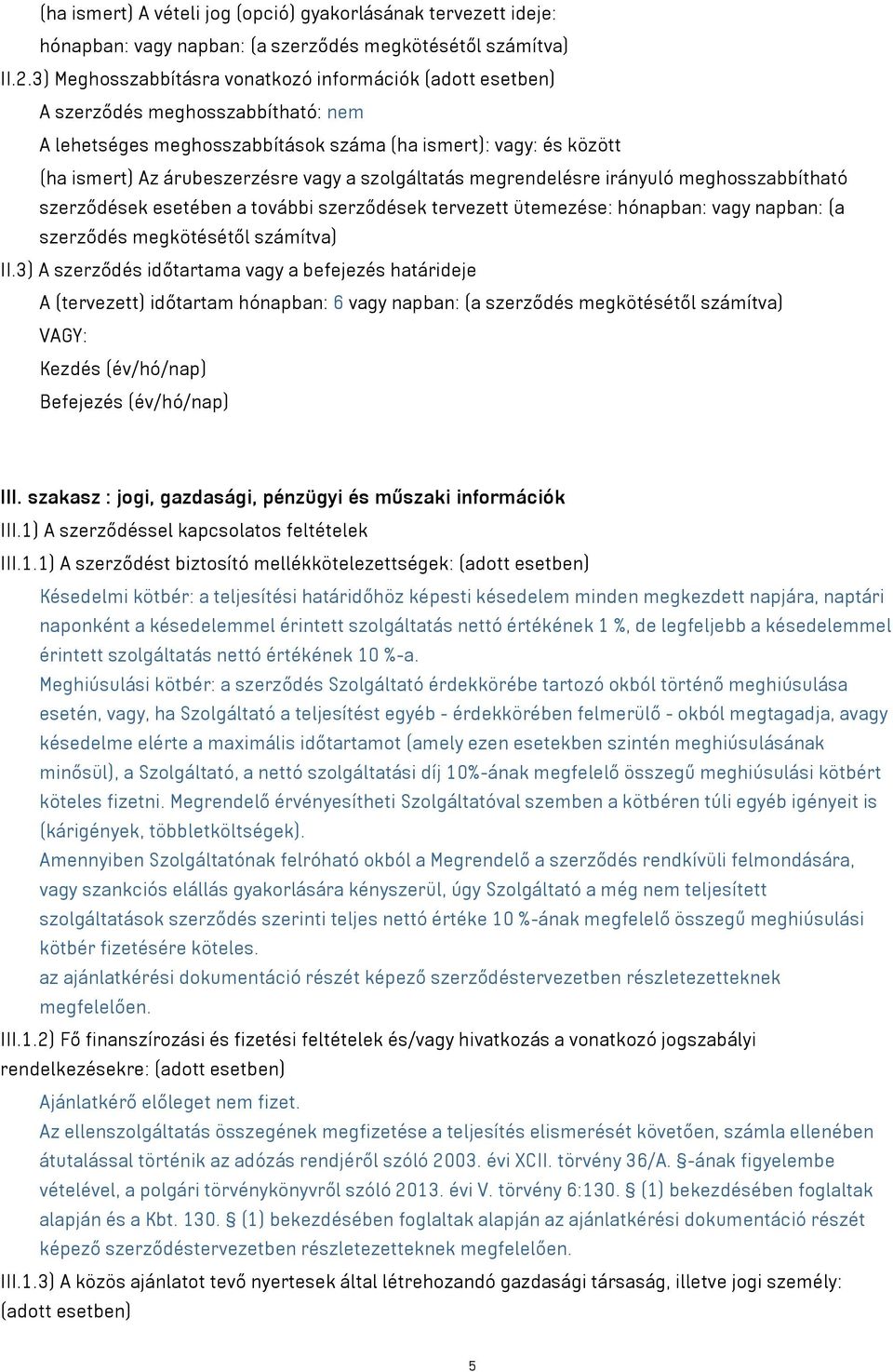 megrendelésre irányuló meghosszabbítható szerződések esetében a további szerződések tervezett ütemezése: hónapban: vagy napban: (a szerződés megkötésétől számítva) II.