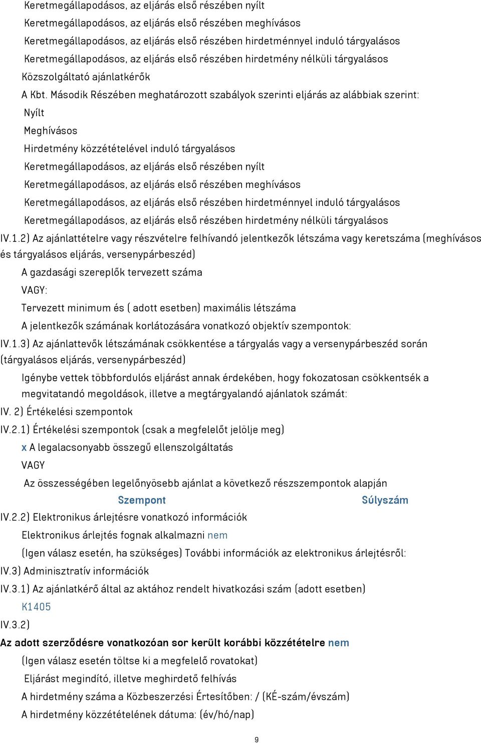 Második Részében meghatározott szabályok szerinti eljárás az alábbiak szerint: Nyílt Meghívásos Hirdetmény közzétételével induló tárgyalásos  Keretmegállapodásos, az eljárás első részében hirdetmény