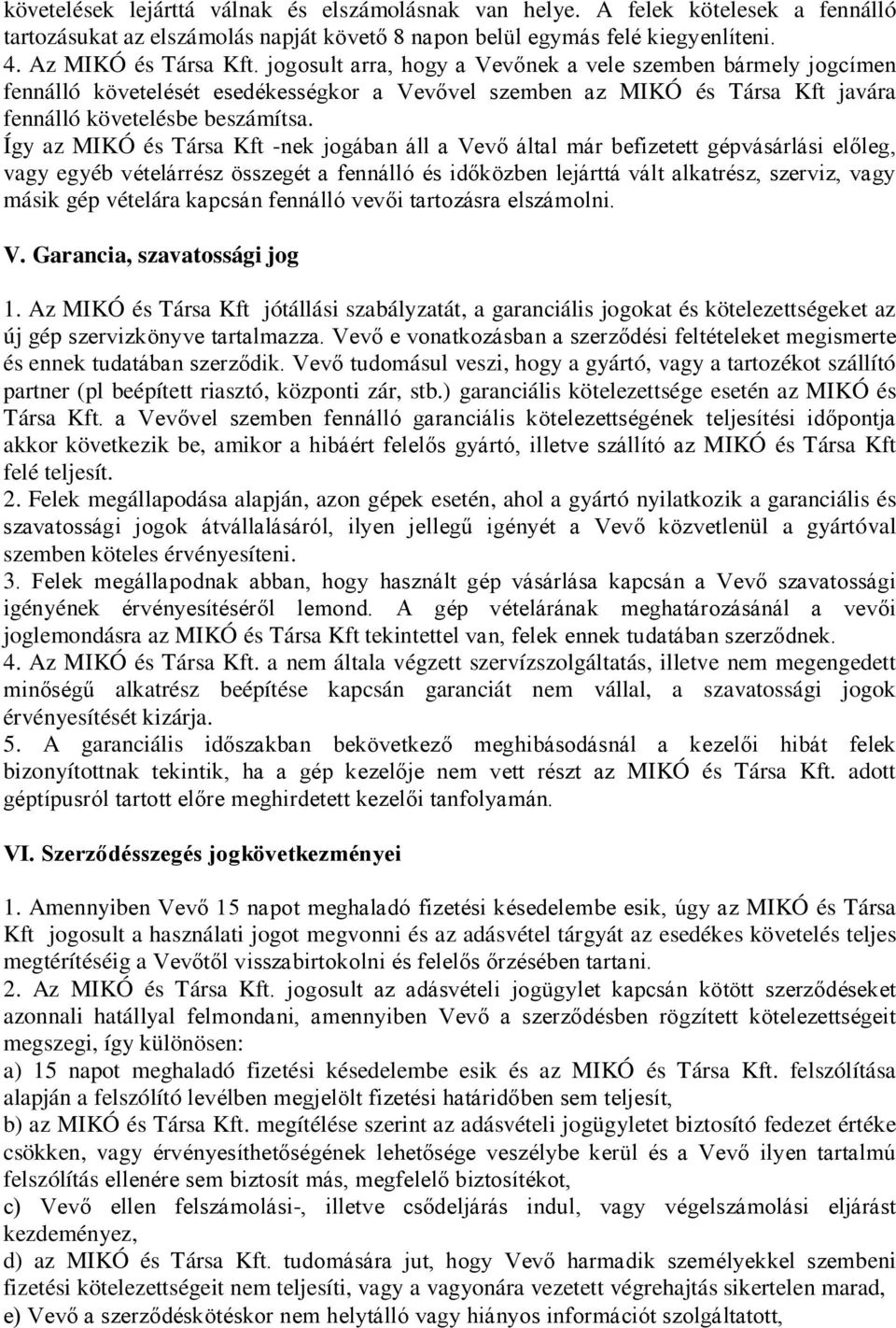 Így az MIKÓ és Társa Kft -nek jogában áll a Vevő által már befizetett gépvásárlási előleg, vagy egyéb vételárrész összegét a fennálló és időközben lejárttá vált alkatrész, szerviz, vagy másik gép