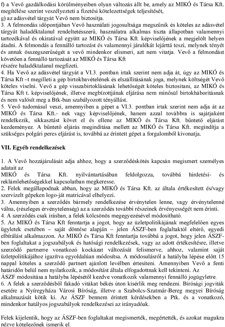 A felmondás időpontjában Vevő használati jogosultsága megszűnik és köteles az adásvétel tárgyát haladéktalanul rendeltetésszerű, használatra alkalmas tiszta állapotban valamennyi tartozékával és