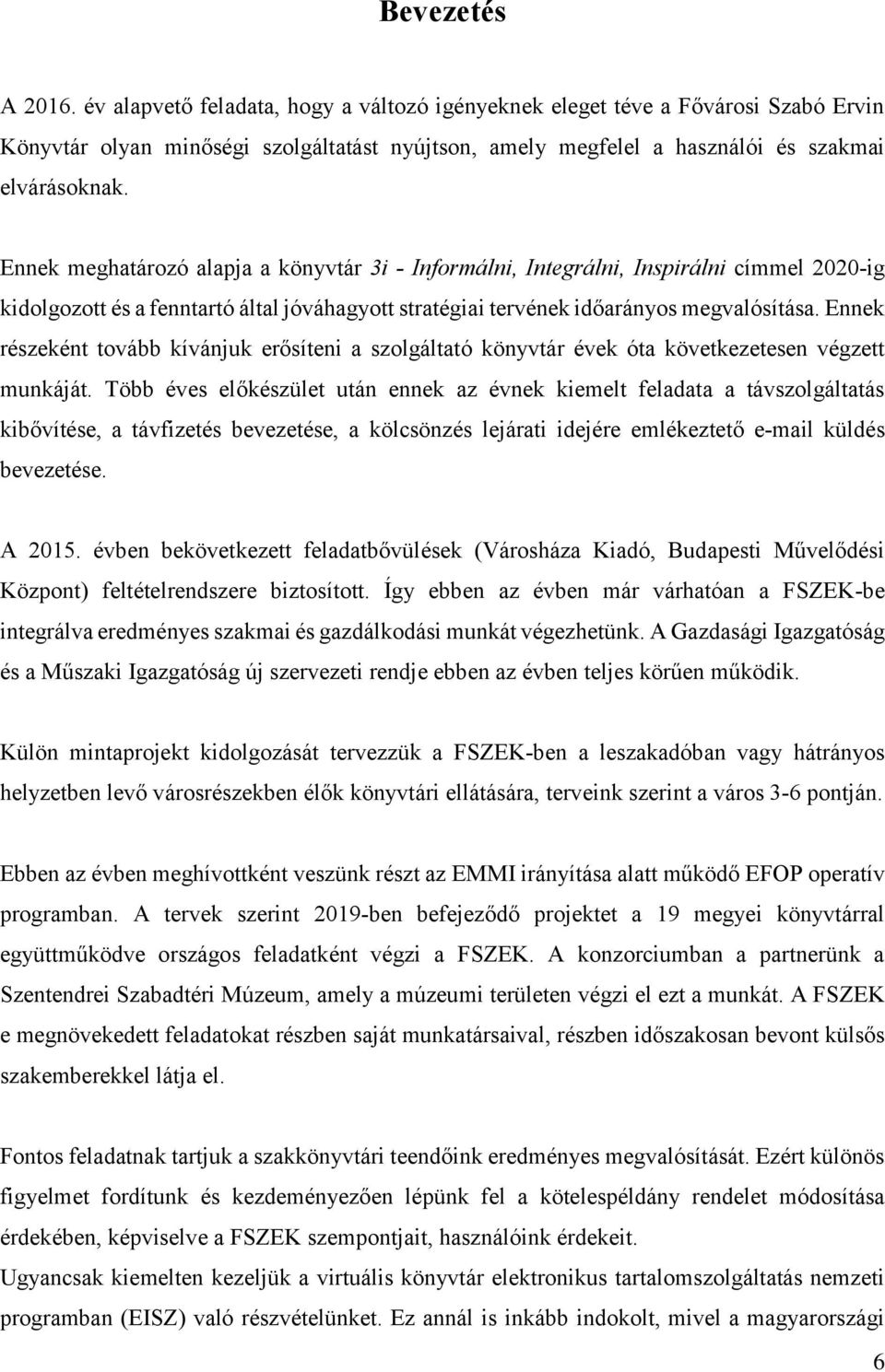 Ennek részeként tovább kívánjuk erősíteni a szolgáltató könyvtár évek óta következetesen végzett munkáját.