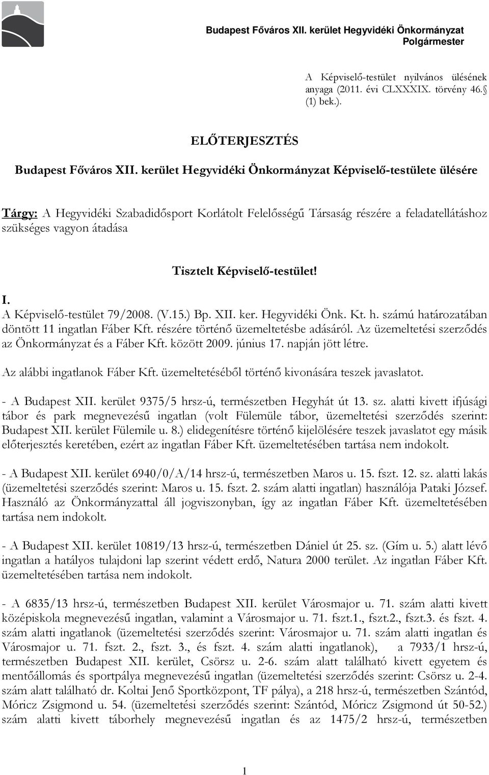 Képviselő-testület! I. A Képviselő-testület 79/2008. (V.15.) Bp. XII. ker. Hegyvidéki Önk. Kt. h. számú határozatában döntött 11 ingatlan Fáber Kft. részére történő üzemeltetésbe adásáról.