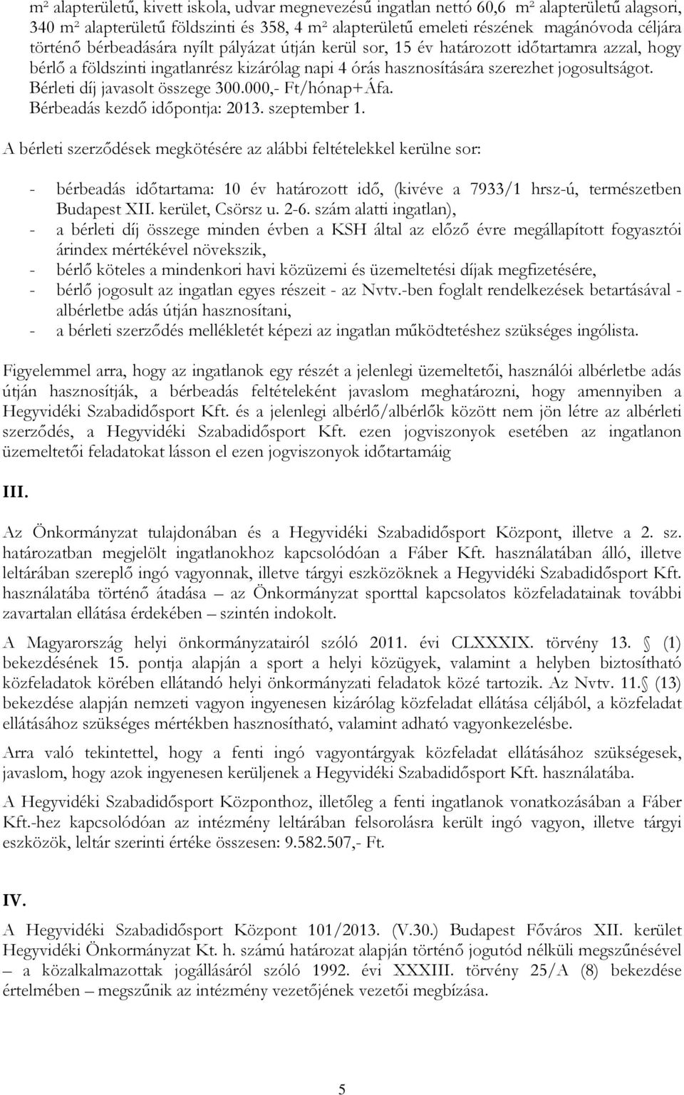 Bérleti díj javasolt összege 300.000,- Ft/hónap+Áfa. Bérbeadás kezdő időpontja: 2013. szeptember 1.