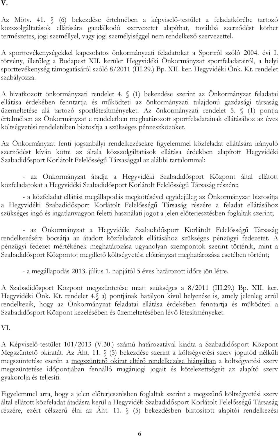 személyiséggel nem rendelkező szervezettel. A sporttevékenységekkel kapcsolatos önkormányzati feladatokat a Sportról szóló 2004. évi I. törvény, illetőleg a Budapest XII.