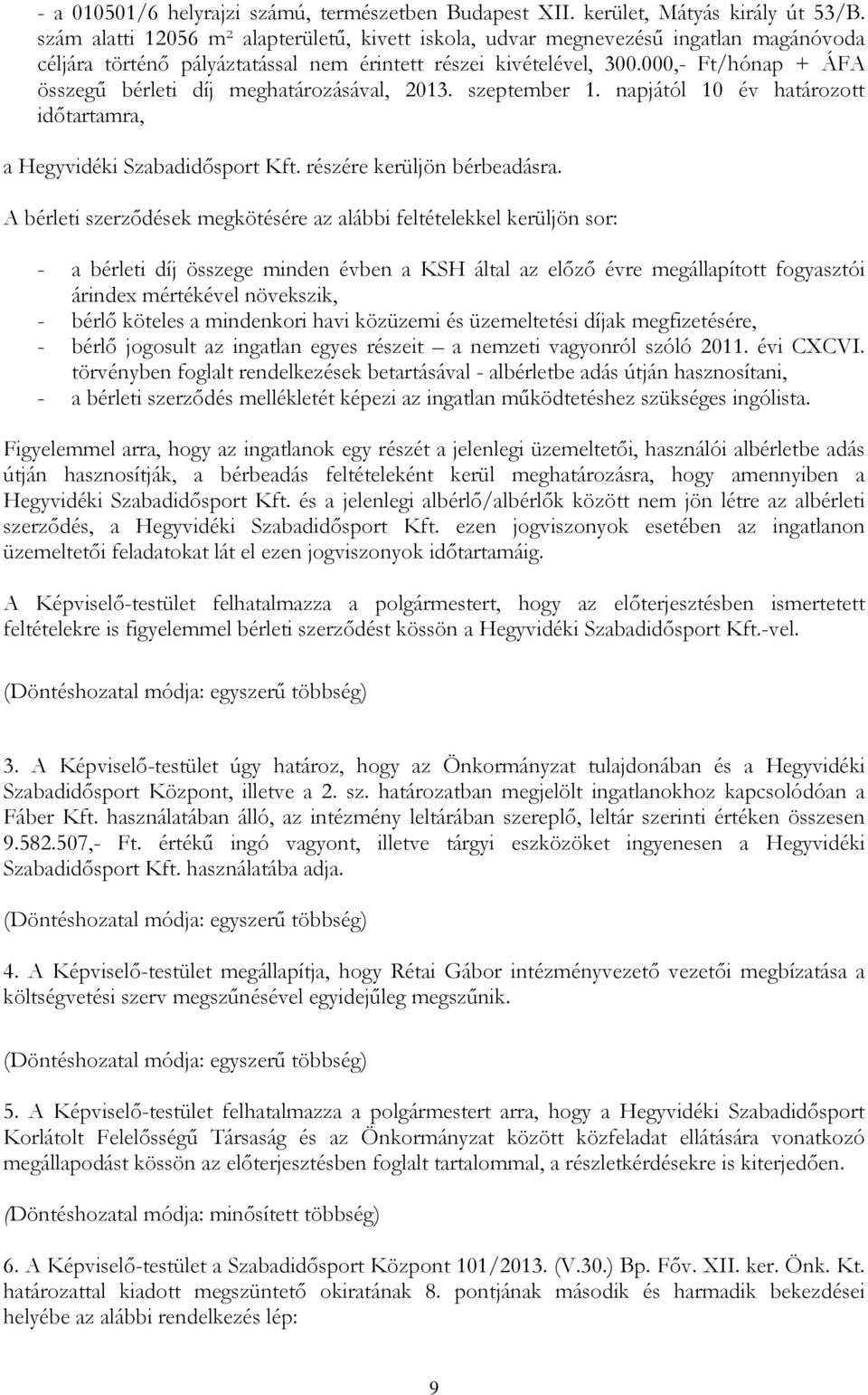 000,- Ft/hónap + ÁFA összegű bérleti díj meghatározásával, 2013. szeptember 1. napjától 10 év határozott időtartamra, a Hegyvidéki Szabadidősport Kft. részére kerüljön bérbeadásra.