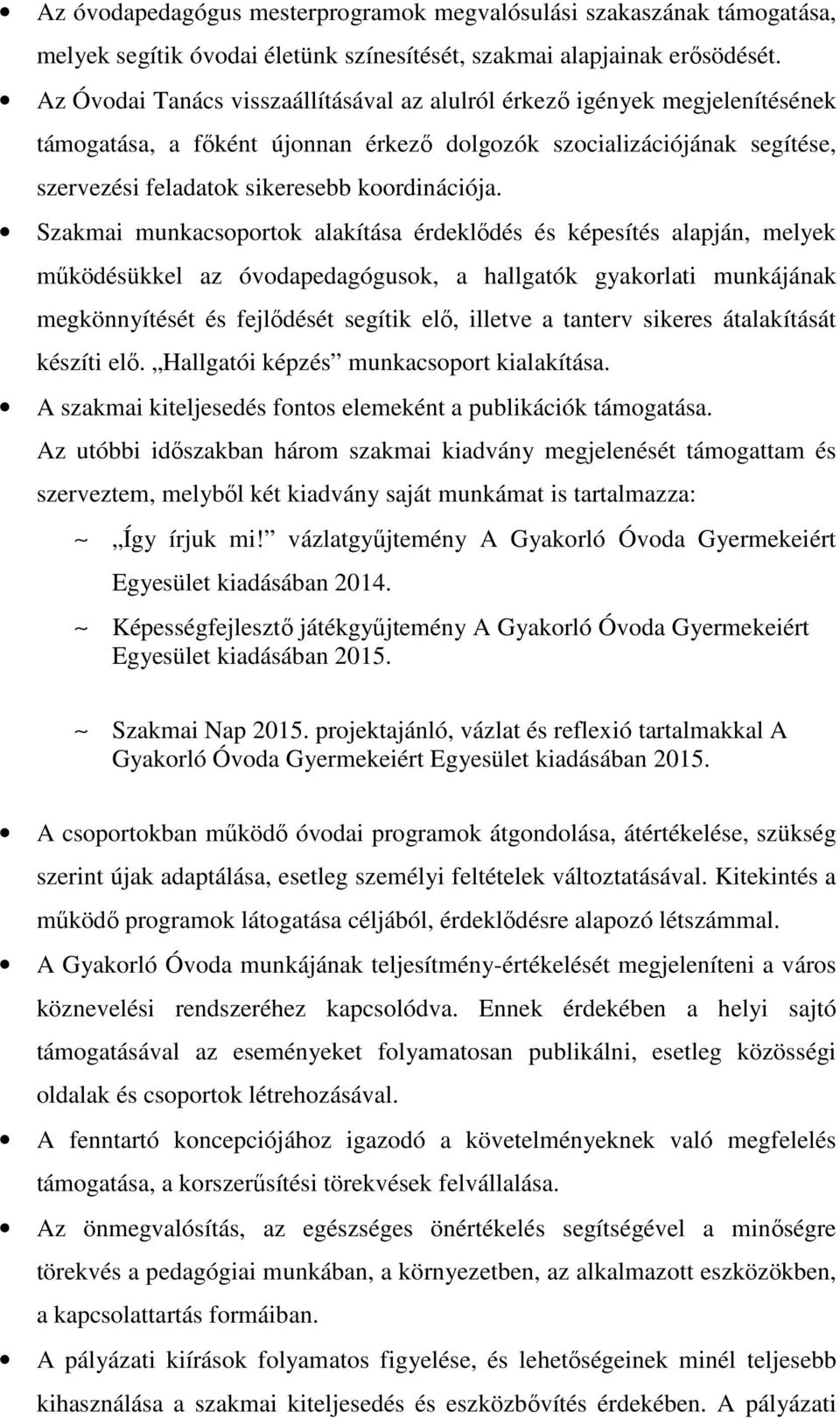 Szakmai munkacsoportok alakítása érdeklődés és képesítés alapján, melyek működésükkel az óvodapedagógusok, a hallgatók gyakorlati munkájának megkönnyítését és fejlődését segítik elő, illetve a