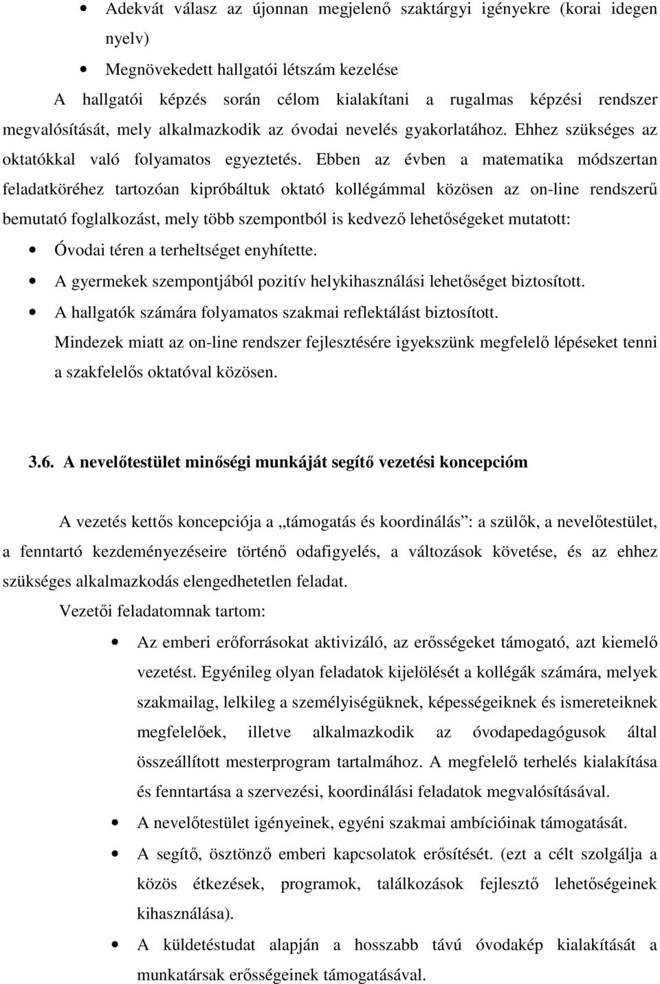 Ebben az évben a matematika módszertan feladatköréhez tartozóan kipróbáltuk oktató kollégámmal közösen az on-line rendszerű bemutató foglalkozást, mely több szempontból is kedvező lehetőségeket