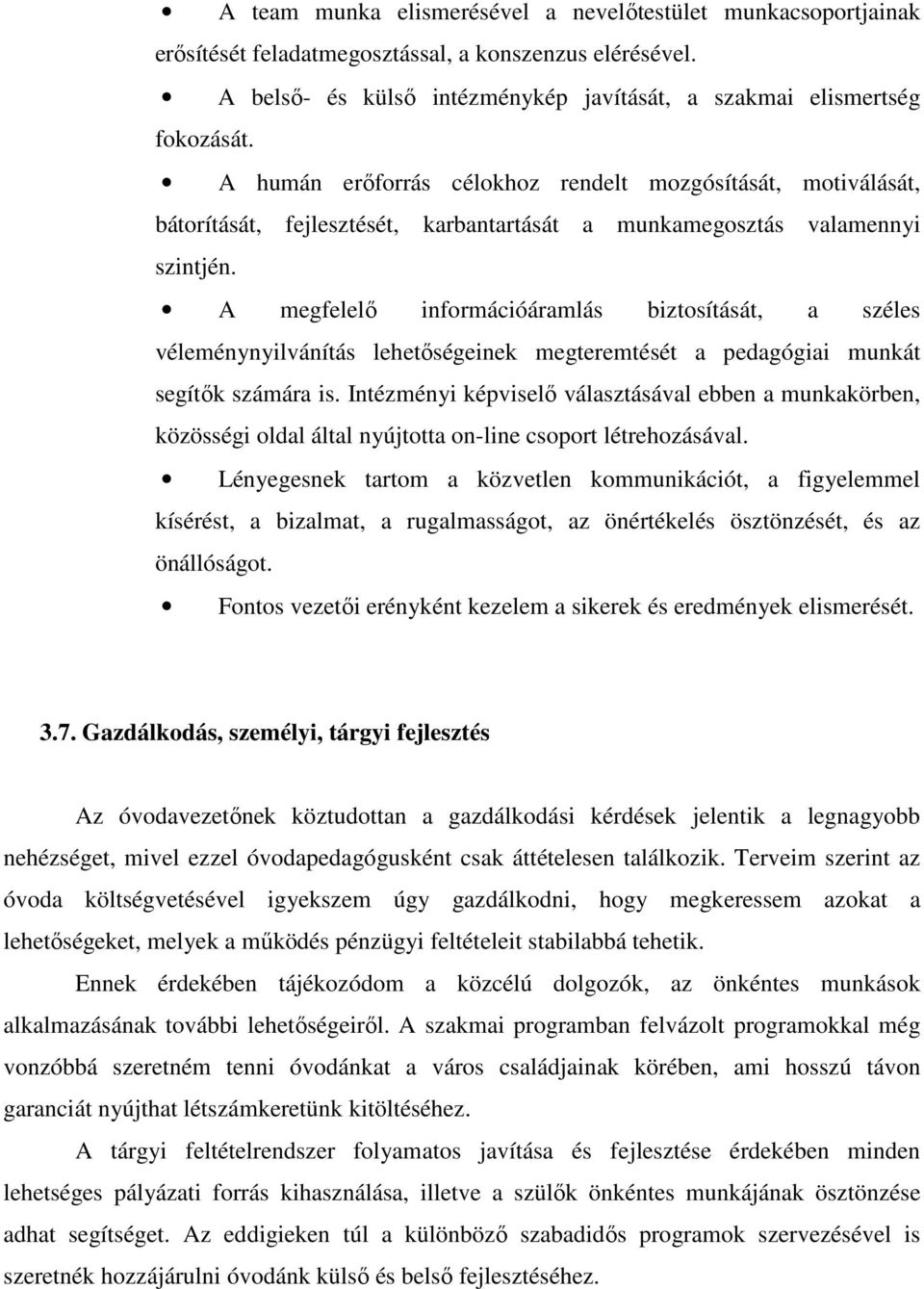 A megfelelő információáramlás biztosítását, a széles véleménynyilvánítás lehetőségeinek megteremtését a pedagógiai munkát segítők számára is.