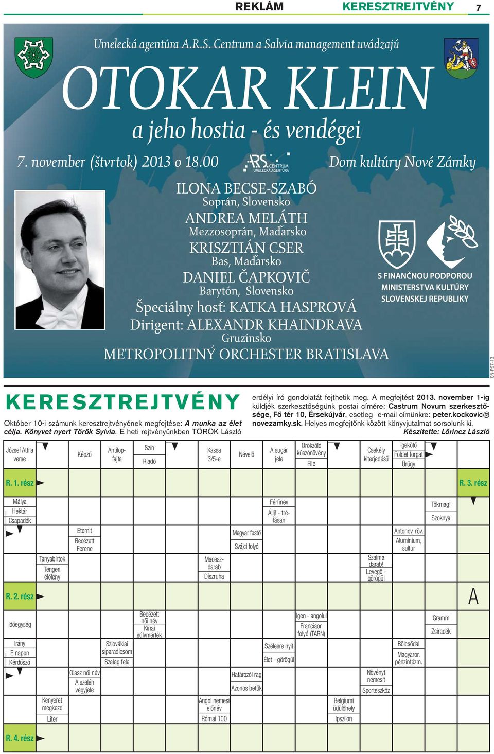 rész R. 3. rész Málya Hektár Csapadék Eternit Becézett Ferenc Magyar festő Svájci folyó erdélyi író gondolatát fejthetik meg. A megfejtést 2013.