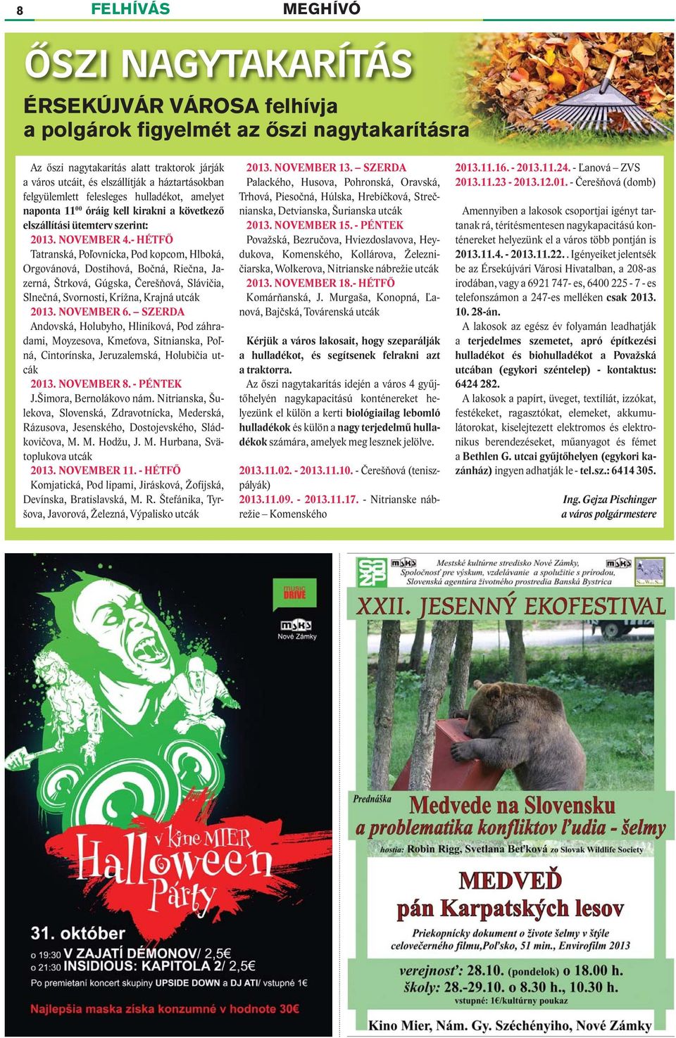 - HÉTFŐ Tatranská, Poľovnícka, Pod kopcom, Hlboká, Orgovánová, Dostihová, Bočná, Riečna, Jazerná, Štrková, Gúgska, Čerešňová, Slávičia, Slnečná, Svornosti, Krížna, Krajná utcák 2013. NOVEMBER 6.