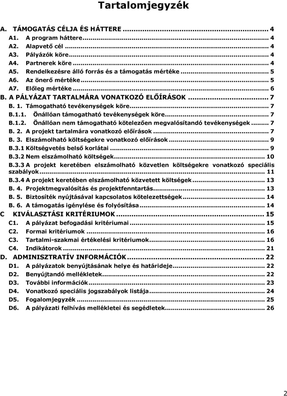 Önállóan nem támogatható kötelezően megvalósítandó tevékenységek... 7 B. 2. A projekt tartalmára vonatkozó előírások... 7 B. 3. Elszámolható költségekre vonatkozó előírások... 9 B.3.1 Költségvetés belső korlátai.