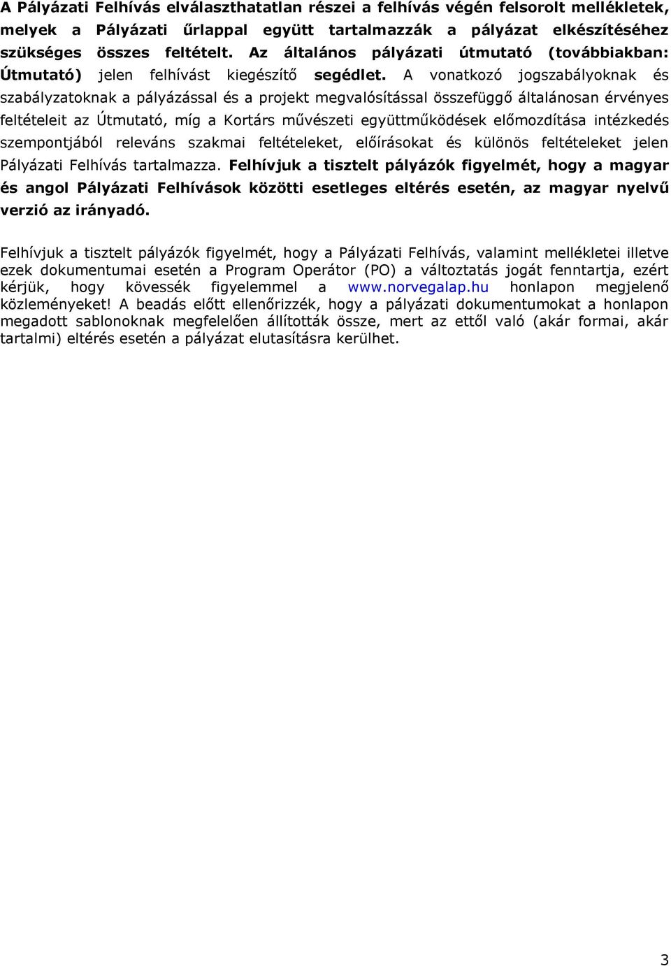 A vonatkozó jogszabályoknak és szabályzatoknak a pályázással és a projekt megvalósítással összefüggő általánosan érvényes feltételeit az Útmutató, míg a Kortárs művészeti együttműködések előmozdítása