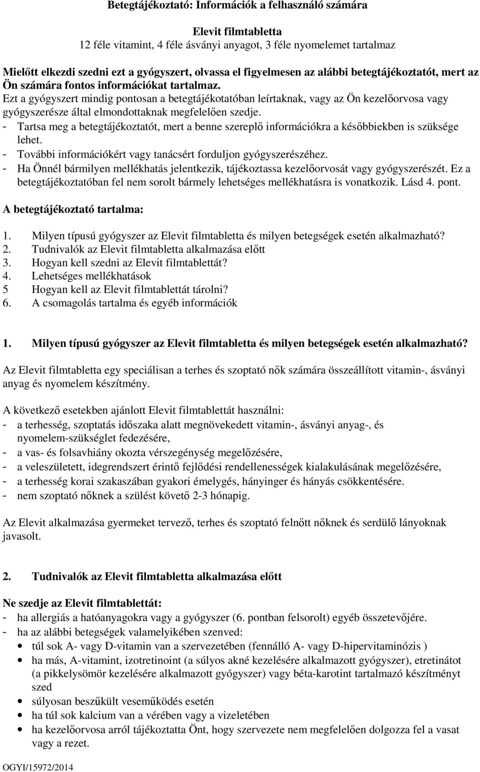 Ezt a gyógyszert mindig pontosan a betegtájékotatóban leírtaknak, vagy az Ön kezelőorvosa vagy gyógyszerésze által elmondottaknak megfelelően szedje.