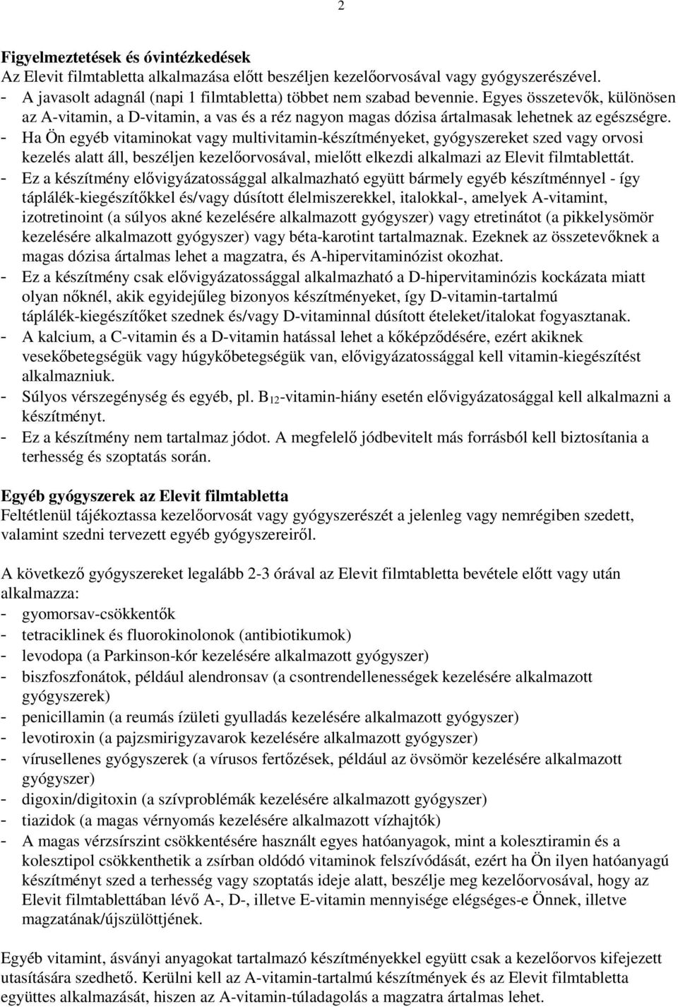 - Ha Ön egyéb vitaminokat vagy multivitamin-készítményeket, gyógyszereket szed vagy orvosi kezelés alatt áll, beszéljen kezelőorvosával, mielőtt elkezdi alkalmazi az Elevit filmtablettát.