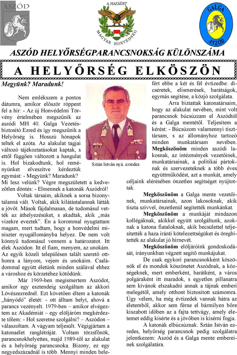 Hosszú hónapok teltek el azóta. Az alakulat tagjai változó tájékoztatásokat kaptak, s ettől függően változott a hangulat is. Hol bizakodtunk, hol reményünket elveszítve kérdeztük egymást: - Megyünk?