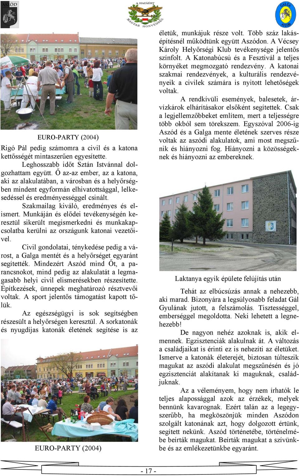 Munkáján és elődei tevékenységén keresztül sikerült megismerkedni és munkakapcsolatba kerülni az országunk katonai vezetőivel.