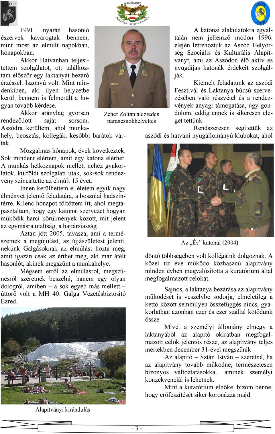 Aszódra kerültem, ahol munkahely, beosztás, kollégák, későbbi barátok vártak. Mozgalmas hónapok, évek következtek. Sok mindent elértem, amit egy katona elérhet.