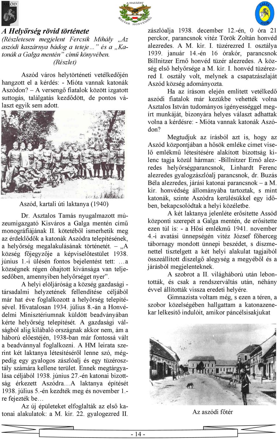 A versengő fiatalok között izgatott suttogás, találgatás kezdődött, de pontos választ egyik sem adott. Aszód, kartali úti laktanya (1940) Dr.