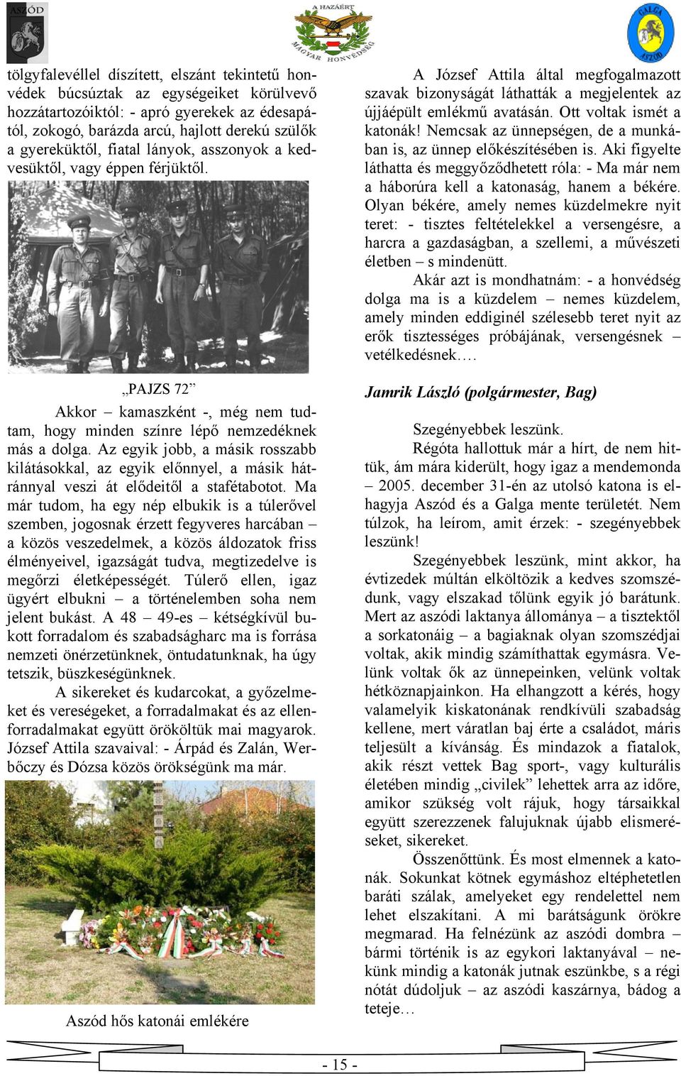 Az egyik jobb, a másik rosszabb kilátásokkal, az egyik előnnyel, a másik hátránnyal veszi át elődeitől a stafétabotot.
