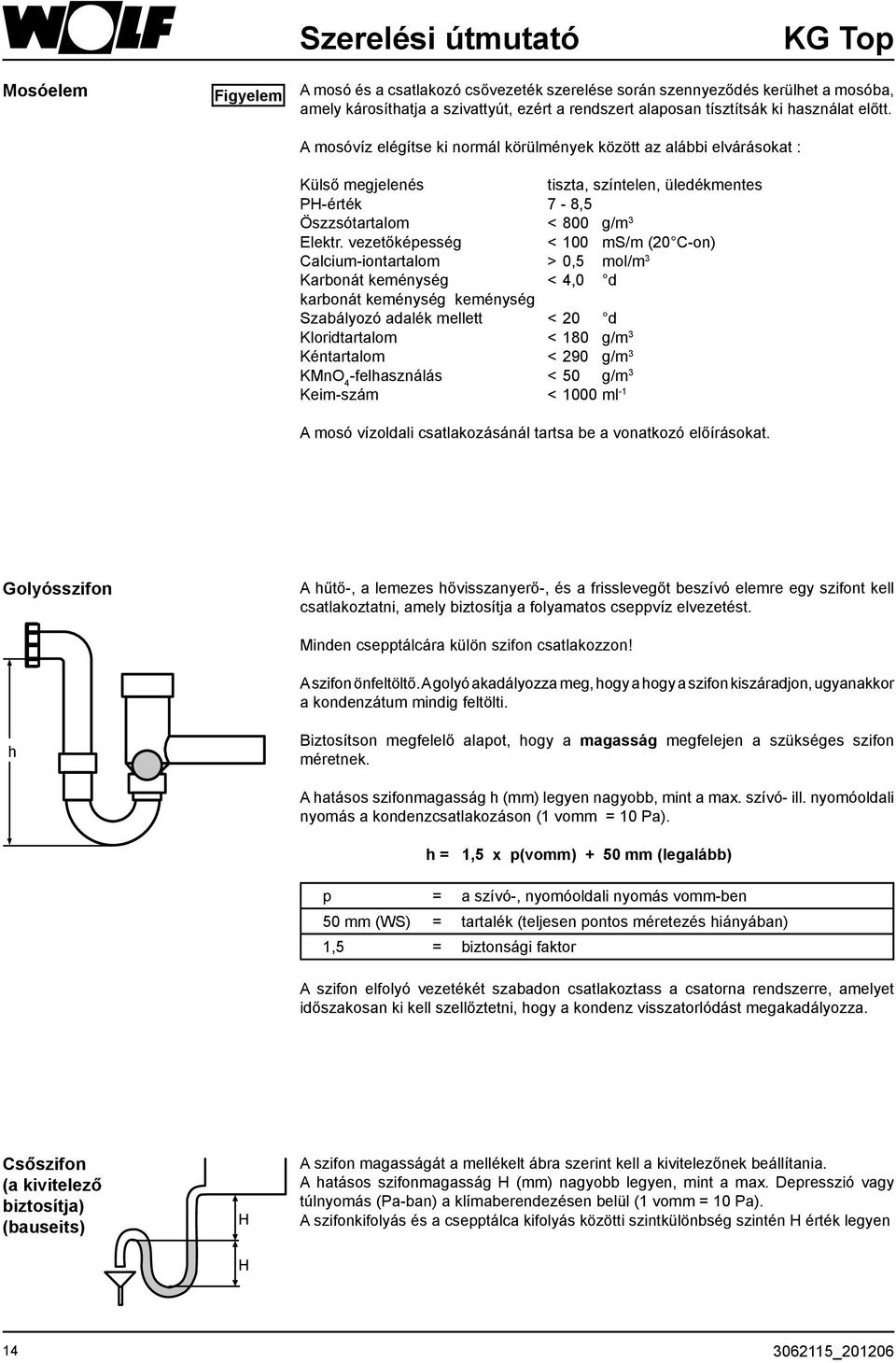 vezetőképesség < 100 ms/m (20 C-on) Calcium-iontartalom > 0,5 mol/m 3 Karbonát keménység < 4,0 d karbonát keménység keménység szabályozó adalék mellett < 20 d kloridtartalom < 180 g/m 3 kéntartalom <