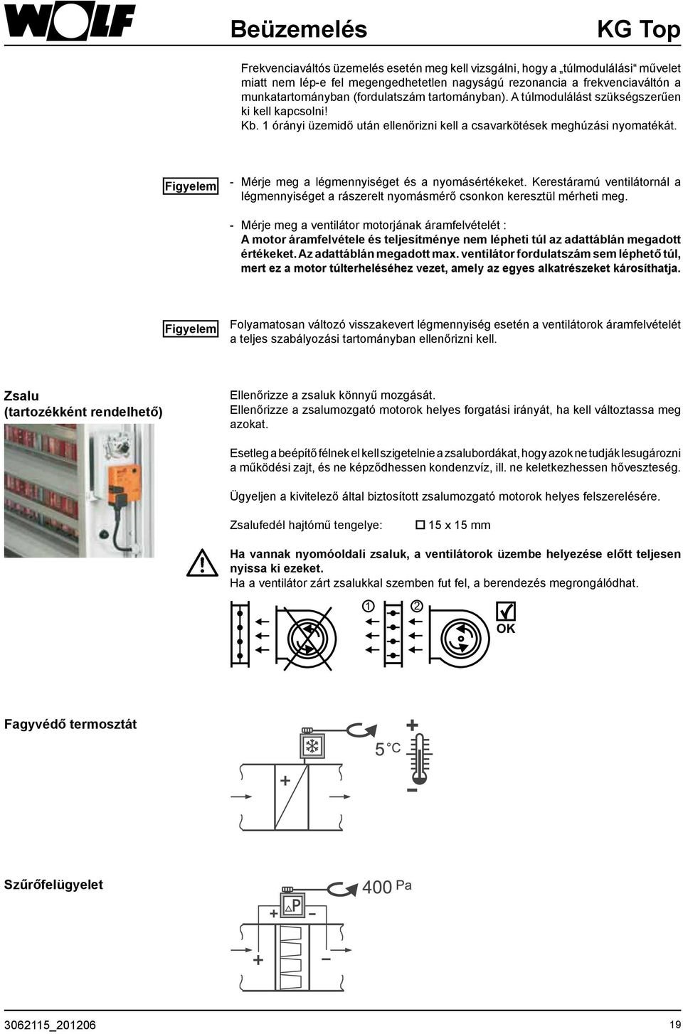 - Mérje meg a légmennyiséget és a nyomásértékeket. Kerestáramú ventilátornál a légmennyiséget a rászerelt nyomásmérő csonkon keresztül mérheti meg.