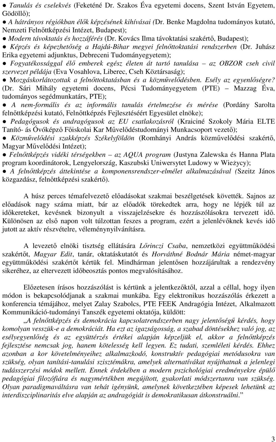 Kovács Ilma távoktatási szakértő, Budapest); Képzés és képezhetőség a Hajdú-Bihar megyei felnőttoktatási rendszerben (Dr.