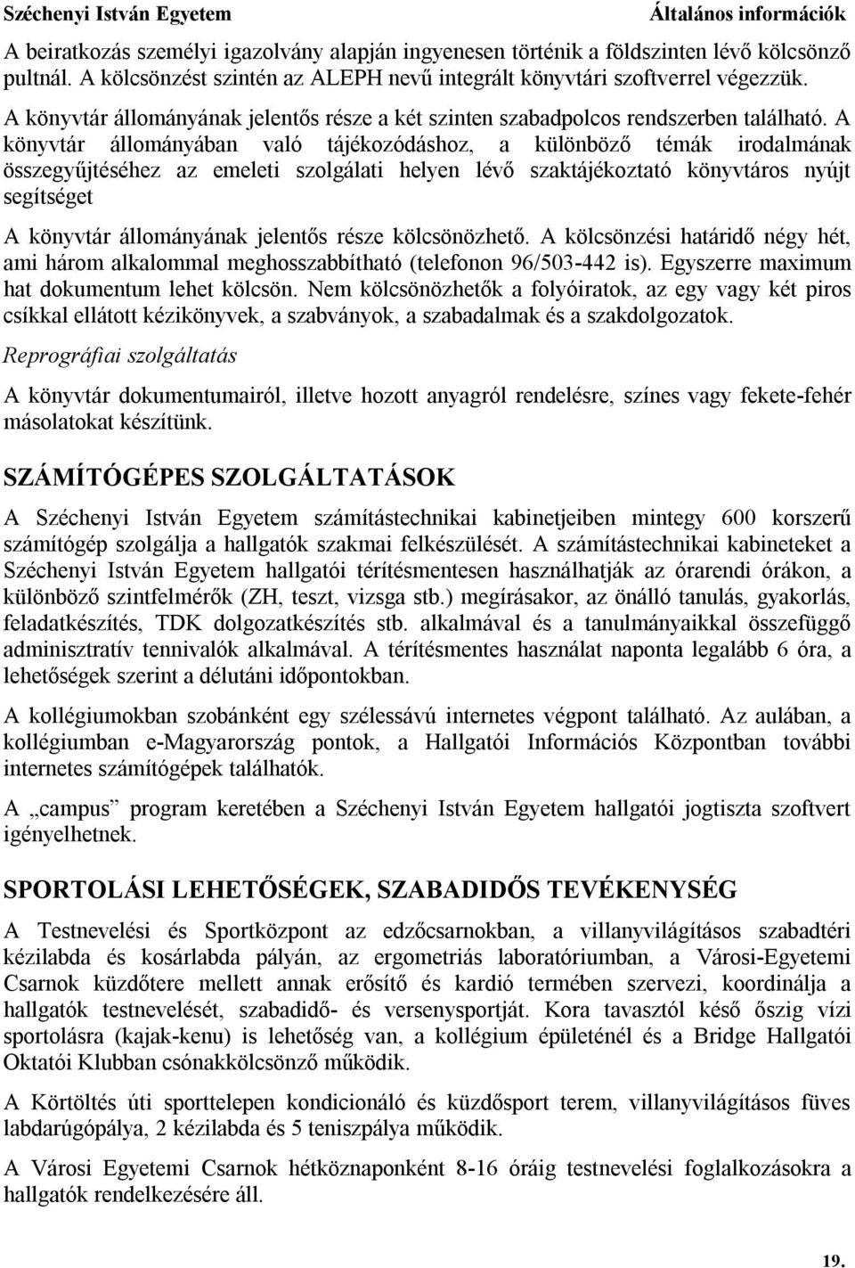 A könyvtár állományában való tájékozódáshoz, a különböző témák irodalmának összegyűjtéséhez az emeleti szolgálati helyen lévő szaktájékoztató könyvtáros nyújt segítséget A könyvtár állományának