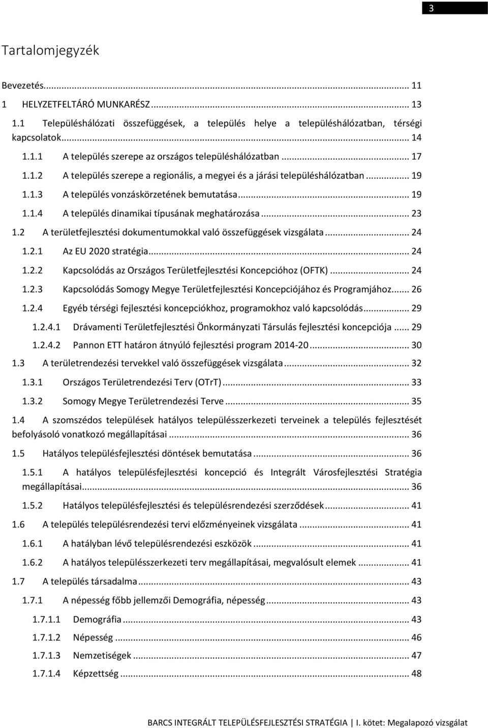 .. 23 1.2 A területfejlesztési dokumentumokkal való összefüggések vizsgálata... 24 1.2.1 Az EU 2020 stratégia... 24 1.2.2 Kapcsolódás az Országos Területfejlesztési Koncepcióhoz (OFTK)... 24 1.2.3 Kapcsolódás Somogy Megye Területfejlesztési Koncepciójához és Programjához.