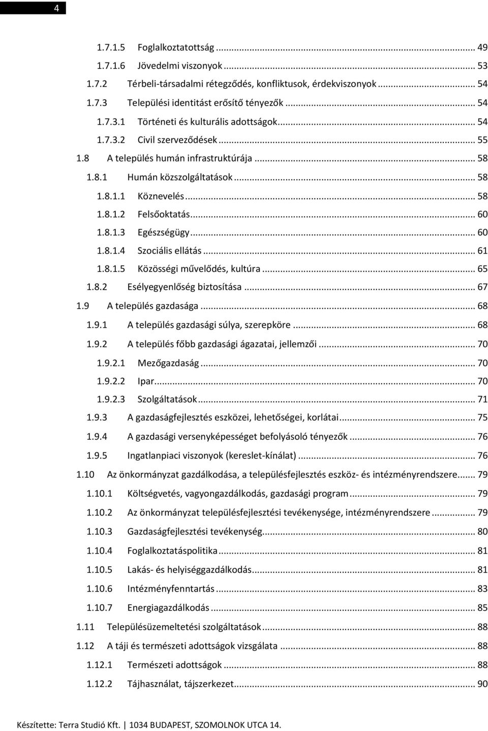 .. 61 1.8.1.5 Közösségi művelődés, kultúra... 65 1.8.2 Esélyegyenlőség biztosítása... 67 1.9 A település gazdasága... 68 1.9.1 A település gazdasági súlya, szerepköre... 68 1.9.2 A település főbb gazdasági ágazatai, jellemzői.