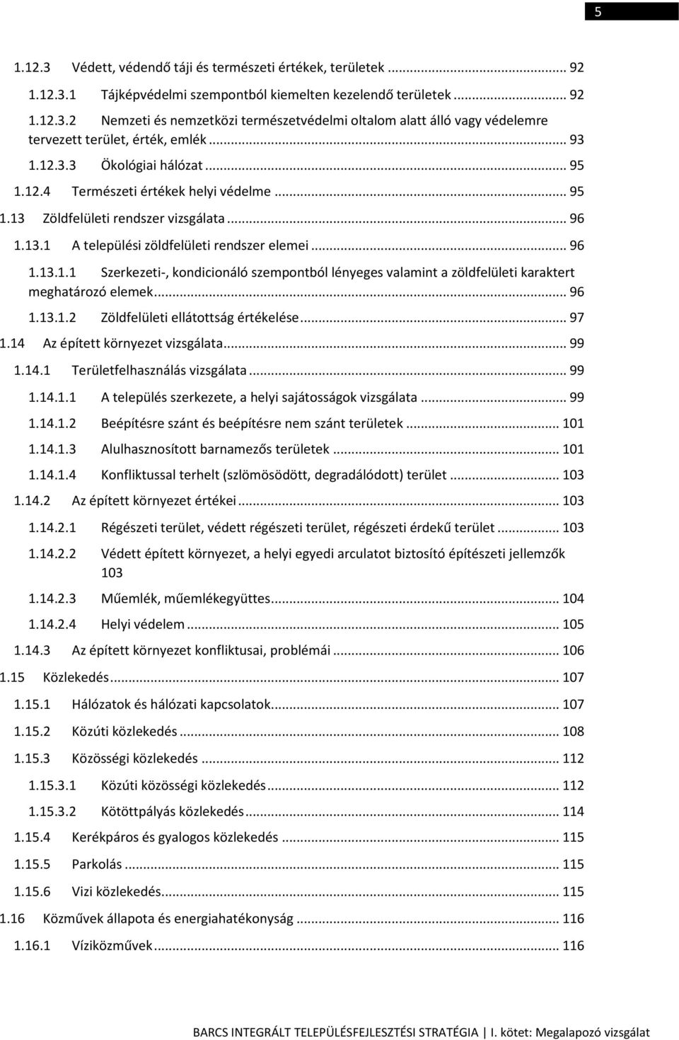 .. 96 1.13.1.2 Zöldfelületi ellátottság értékelése... 97 1.14 Az épített környezet vizsgálata... 99 1.14.1 Területfelhasználás vizsgálata... 99 1.14.1.1 A település szerkezete, a helyi sajátosságok vizsgálata.