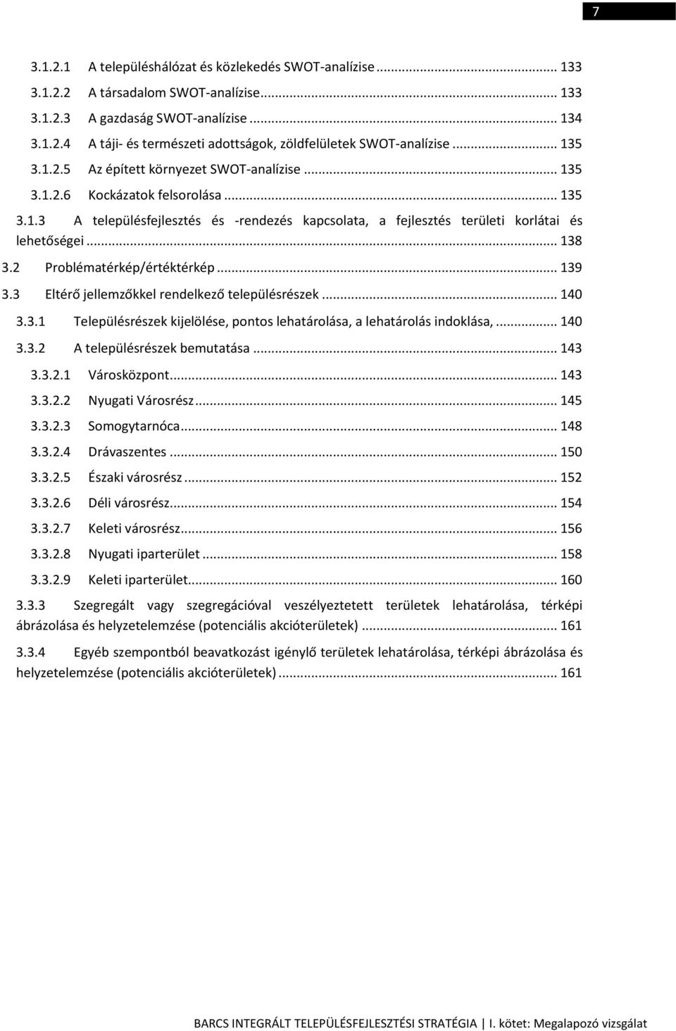 .. 138 3.2 Problématérkép/értéktérkép... 139 3.3 Eltérő jellemzőkkel rendelkező településrészek... 140 3.3.1 Településrészek kijelölése, pontos lehatárolása, a lehatárolás indoklása,... 140 3.3.2 A településrészek bemutatása.