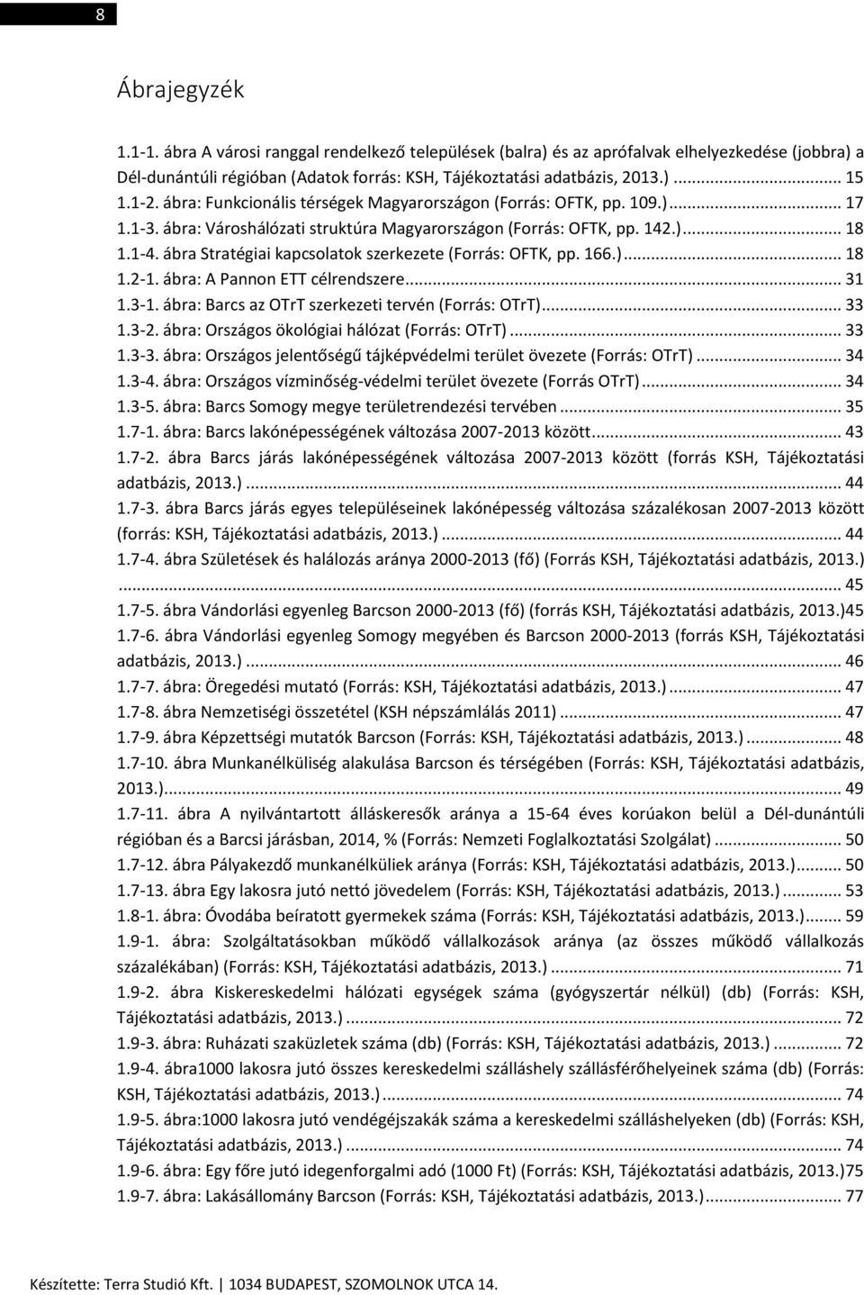 ábra Stratégiai kapcsolatok szerkezete (Forrás: OFTK, pp. 166.)... 18 1.2-1. ábra: A Pannon ETT célrendszere... 31 1.3-1. ábra: Barcs az OTrT szerkezeti tervén (Forrás: OTrT)... 33 1.3-2.