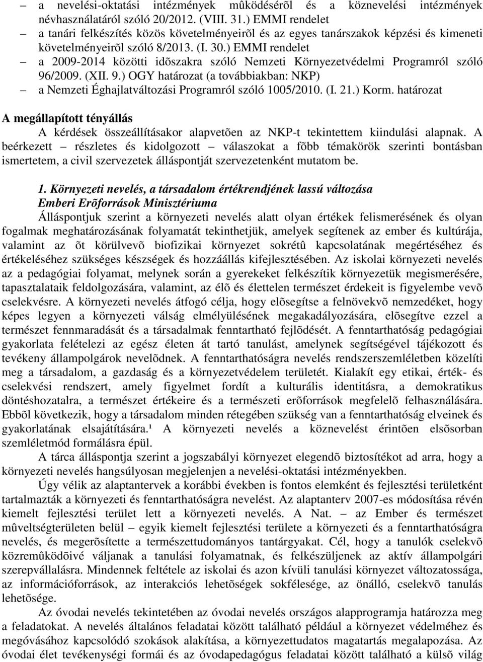 ) EMMI rendelet a 2009-2014 közötti idõszakra szóló Nemzeti Környezetvédelmi Programról szóló 96/2009. (XII. 9.) OGY határozat (a továbbiakban: NKP) a Nemzeti Éghajlatváltozási Programról szóló 1005/2010.