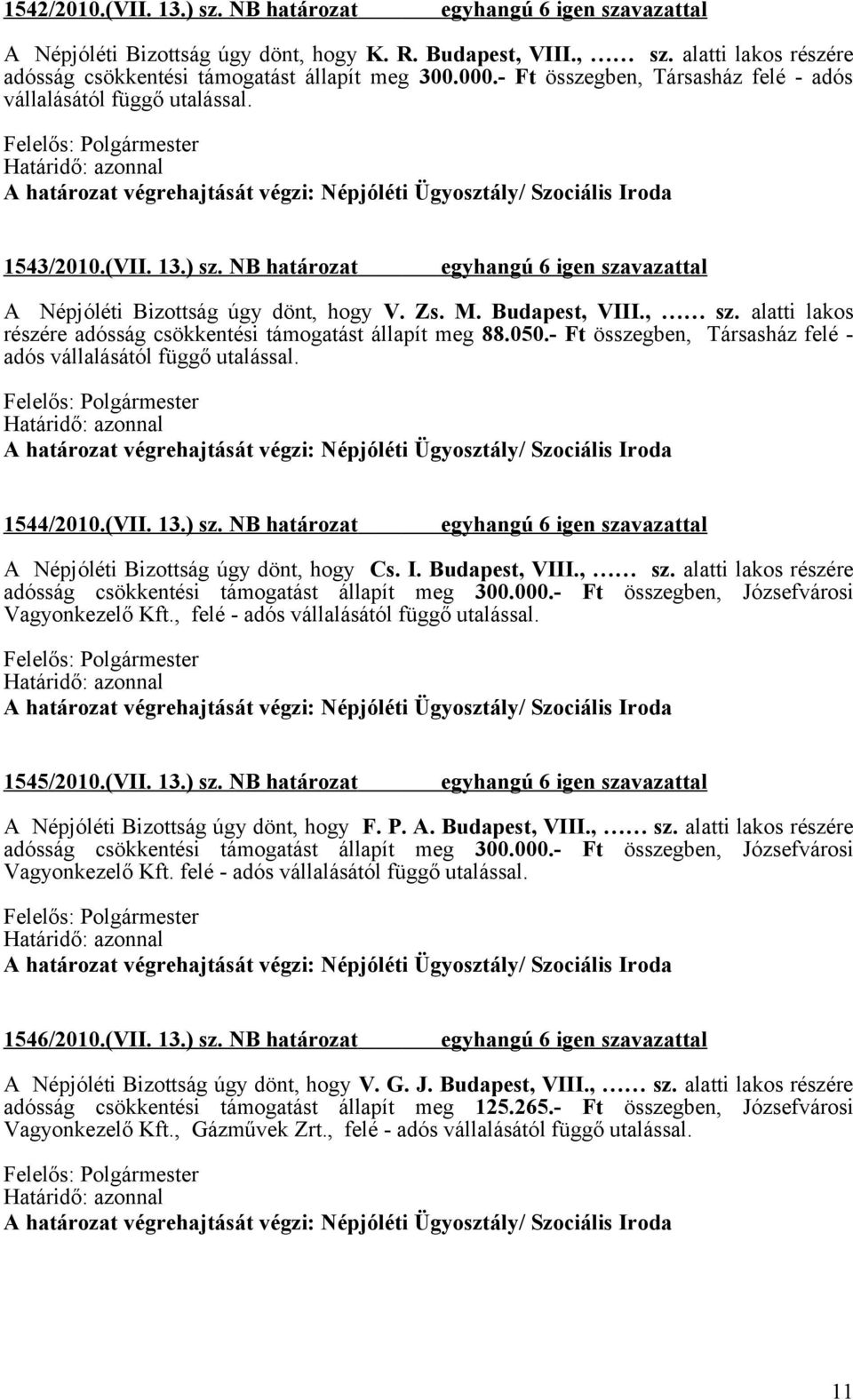 alatti lakos részére adósság csökkentési támogatást állapít meg 88.050.- Ft összegben, Társasház felé - adós vállalásától függő utalással. 1544/2010.(VII. 13.) sz.