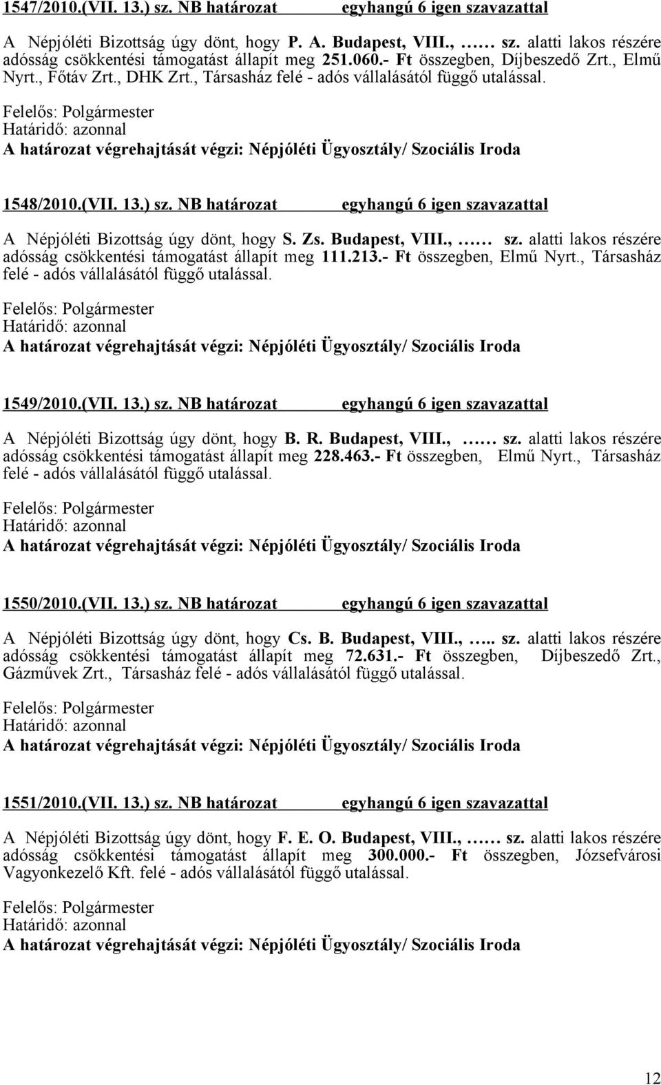 Budapest, VIII., sz. alatti lakos részére adósság csökkentési támogatást állapít meg 111.213.- Ft összegben, Elmű Nyrt., Társasház felé - adós vállalásától függő utalással. 1549/2010.(VII. 13.) sz.