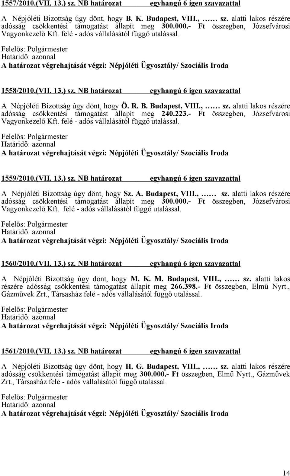 alatti lakos részére adósság csökkentési támogatást állapít meg 240.223.- Ft összegben, Józsefvárosi Vagyonkezelő Kft. felé - adós vállalásától függő utalással. 1559/2010.(VII. 13.) sz.