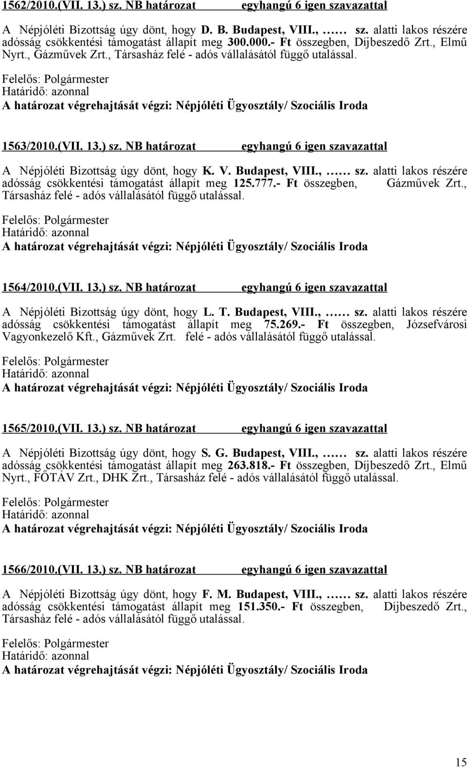 Budapest, VIII., sz. alatti lakos részére adósság csökkentési támogatást állapít meg 125.777.- Ft összegben, Gázművek Zrt., Társasház felé - adós vállalásától függő utalással. 1564/2010.(VII. 13.) sz.