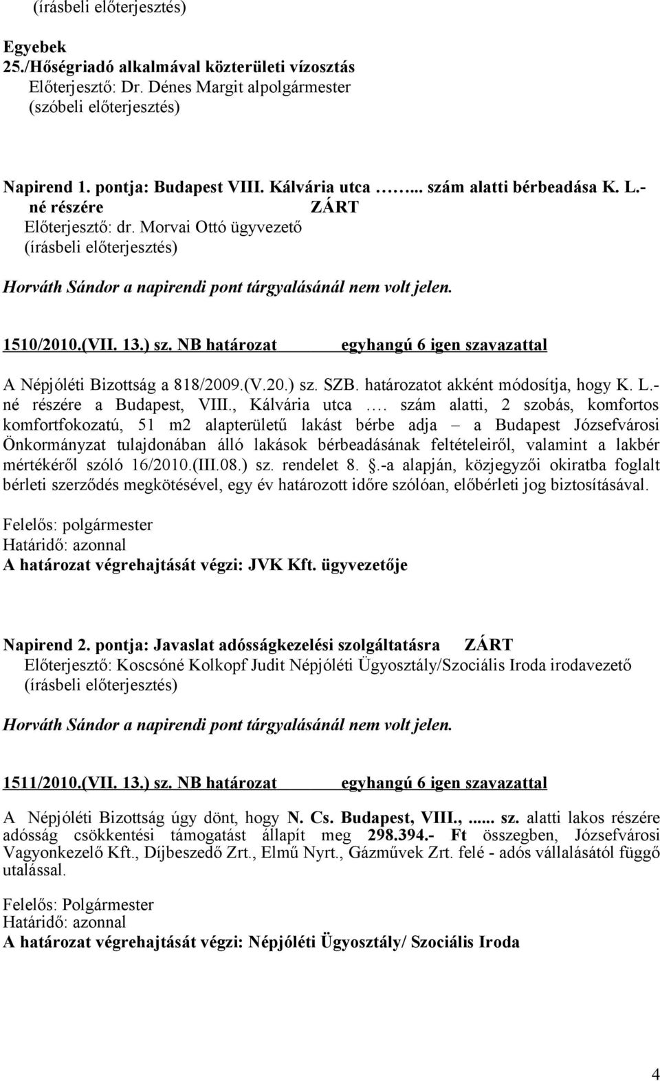 NB határozat A Népjóléti Bizottság a 818/2009.(V.20.) sz. SZB. határozatot akként módosítja, hogy K. L.- né részére a Budapest, VIII., Kálvária utca.