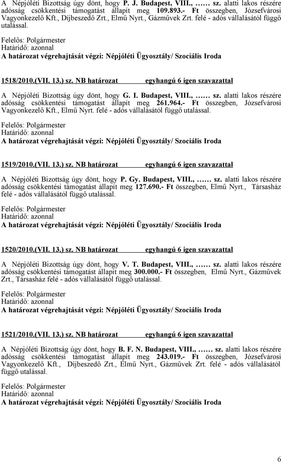 alatti lakos részére adósság csökkentési támogatást állapít meg 261.964.- Ft összegben, Józsefvárosi Vagyonkezelő Kft., Elmű Nyrt. felé - adós vállalásától függő utalással. 1519/2010.(VII. 13.) sz.