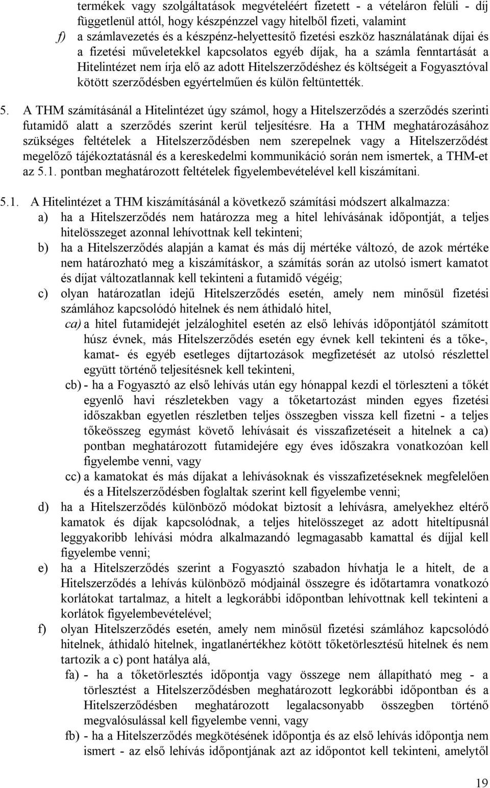 szerződésben egyértelműen és külön feltüntették. 5. A THM számításánál a Hitelintézet úgy számol, hogy a Hitelszerződés a szerződés szerinti futamidő alatt a szerződés szerint kerül teljesítésre.