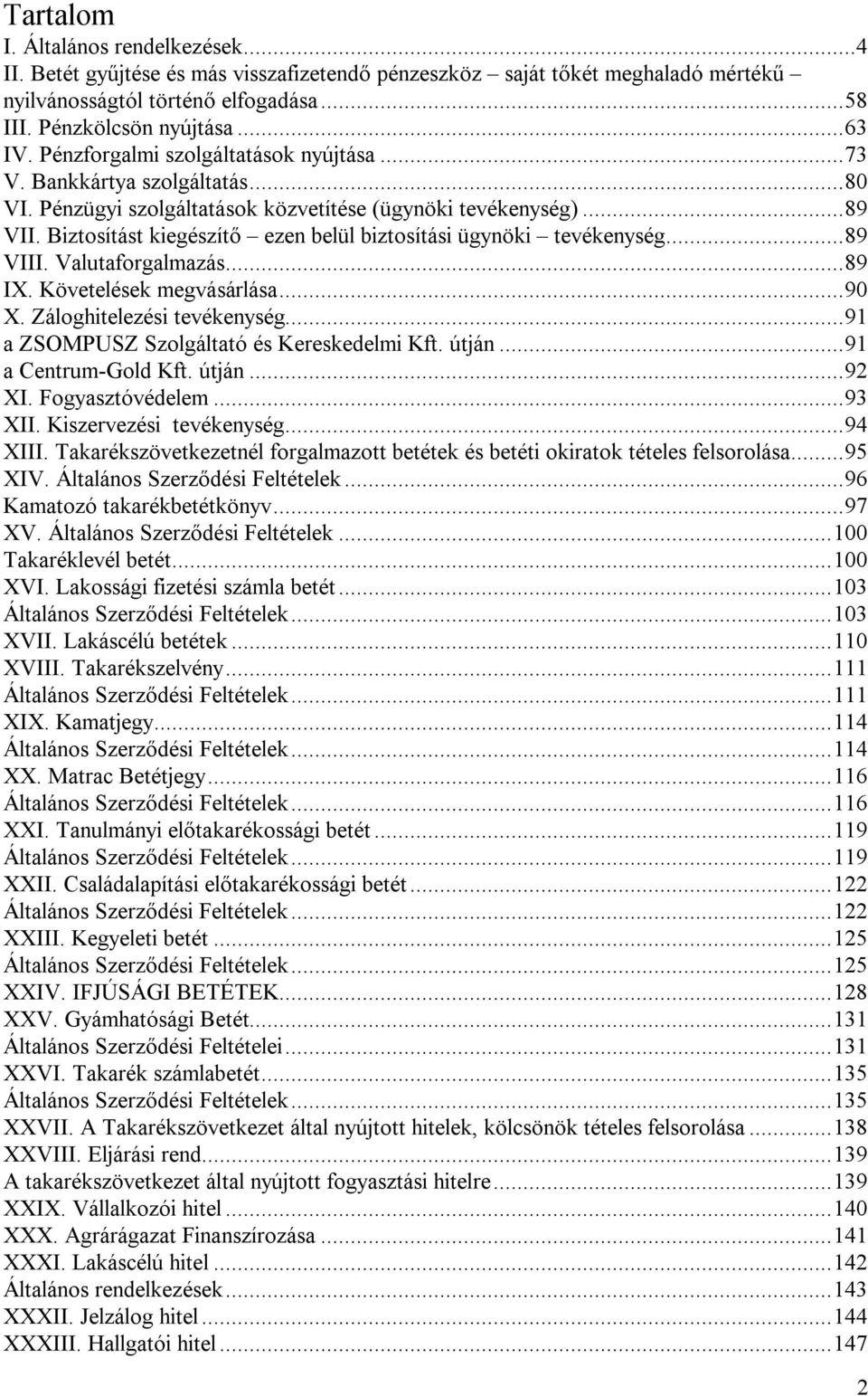 Biztosítást kiegészítő ezen belül biztosítási ügynöki tevékenység... 89 VIII. Valutaforgalmazás... 89 IX. Követelések megvásárlása... 90 X. Záloghitelezési tevékenység.