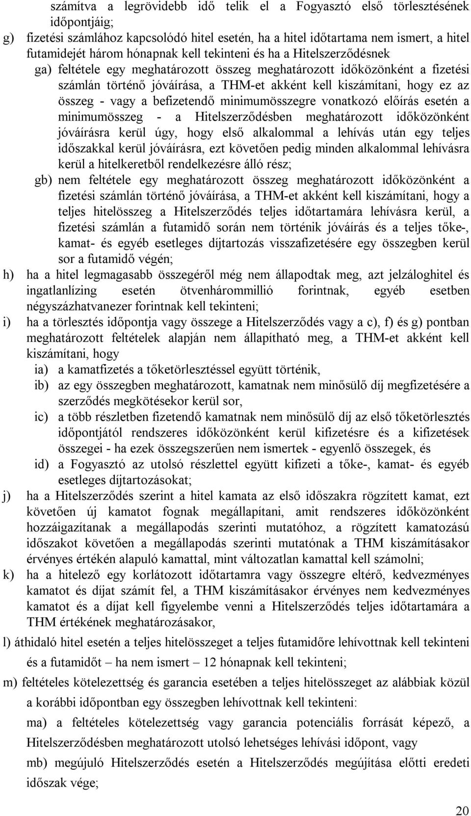 vagy a befizetendő minimumösszegre vonatkozó előírás esetén a minimumösszeg - a Hitelszerződésben meghatározott időközönként jóváírásra kerül úgy, hogy első alkalommal a lehívás után egy teljes