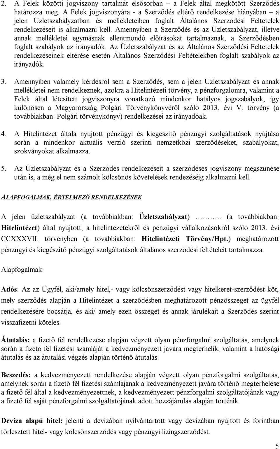 Amennyiben a Szerződés és az Üzletszabályzat, illetve annak mellékletei egymásnak ellentmondó előírásokat tartalmaznak, a Szerződésben foglalt szabályok az irányadók.