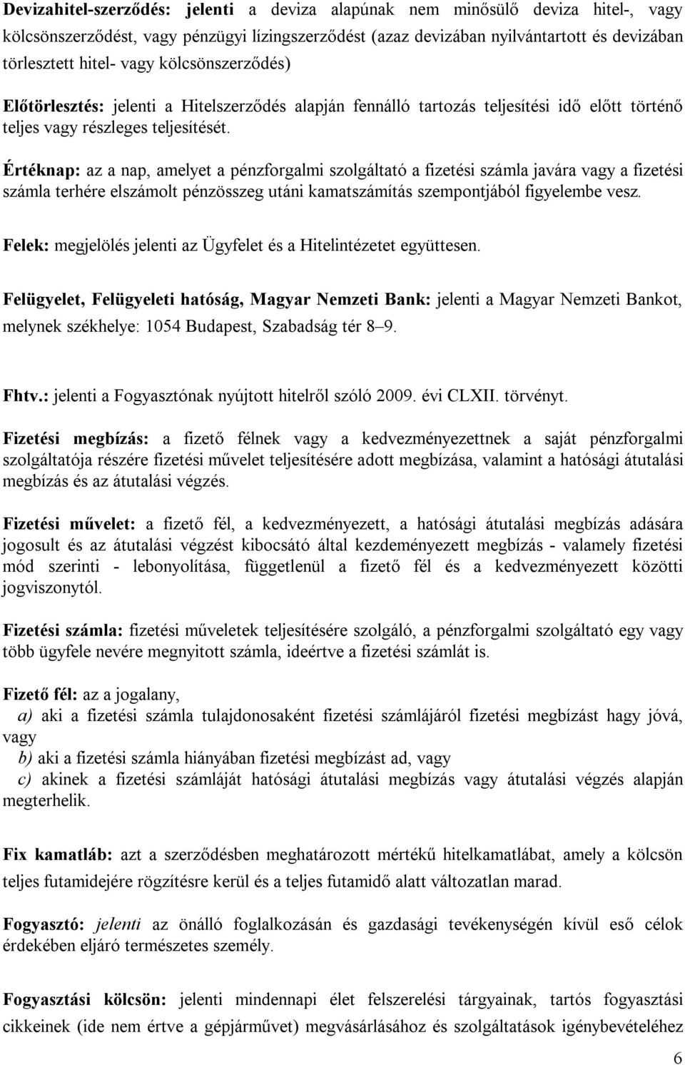 Értéknap: az a nap, amelyet a pénzforgalmi szolgáltató a fizetési számla javára vagy a fizetési számla terhére elszámolt pénzösszeg utáni kamatszámítás szempontjából figyelembe vesz.