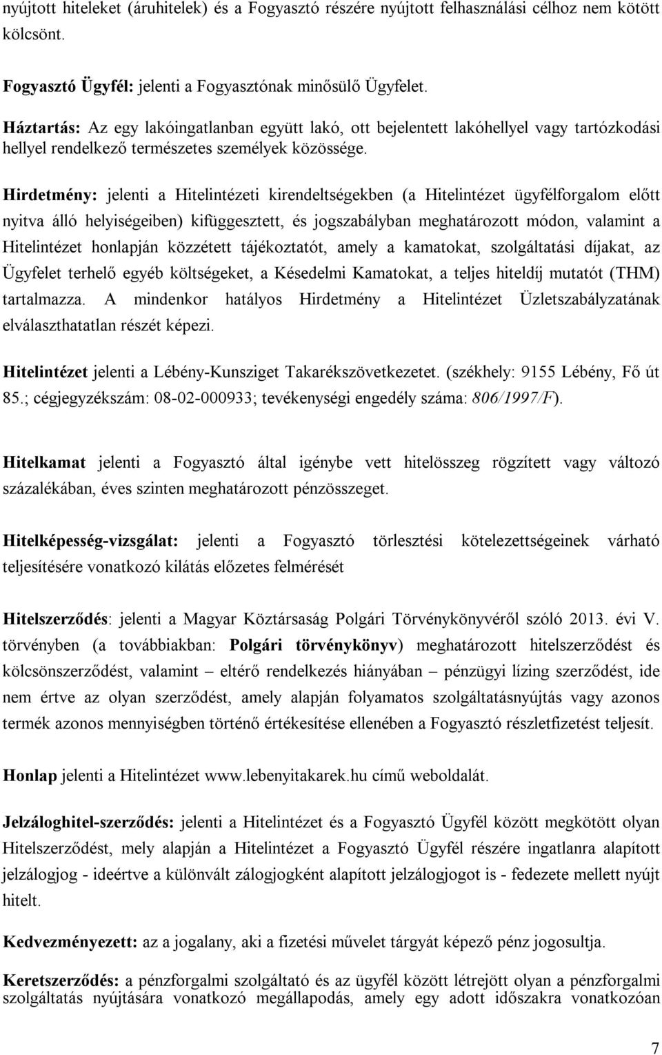 Hirdetmény: jelenti a Hitelintézeti kirendeltségekben (a Hitelintézet ügyfélforgalom előtt nyitva álló helyiségeiben) kifüggesztett, és jogszabályban meghatározott módon, valamint a Hitelintézet