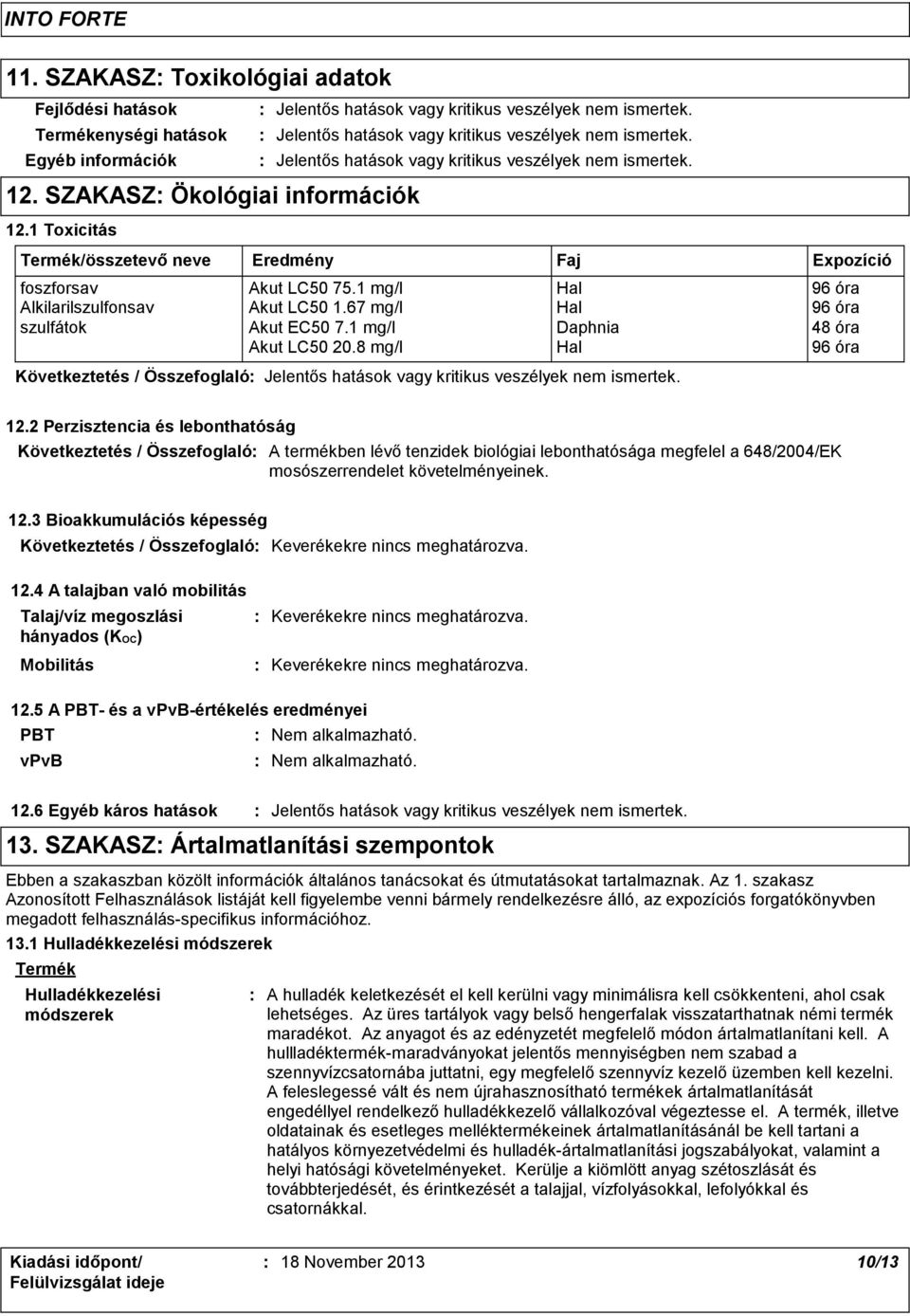 2 Perzisztencia és lebonthatóság A termékben lévő tenzidek biológiai lebonthatósága megfelel a 648/2004/EK mosószerrendelet követelményeinek. 12.